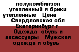  полукомбинзон утепленный и брики утепленные › Цена ­ 1 000 - Свердловская обл., Екатеринбург г. Одежда, обувь и аксессуары » Мужская одежда и обувь   